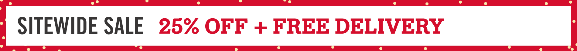 Current Promo: Sitewide Sale 25% Off + Free Delivery